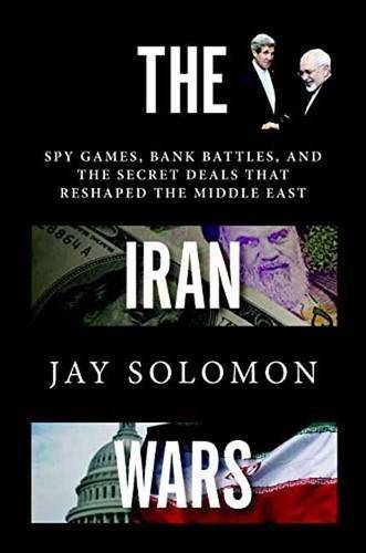 The Iran Wars: Spy Games, Bank Battles, and the Secret Deals That Reshaped the Middle East