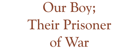 Our Boy; Their Prisoner of War