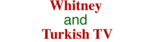 Whitney and Turkish TV